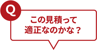 Ｑこの見積って適正なのかな？